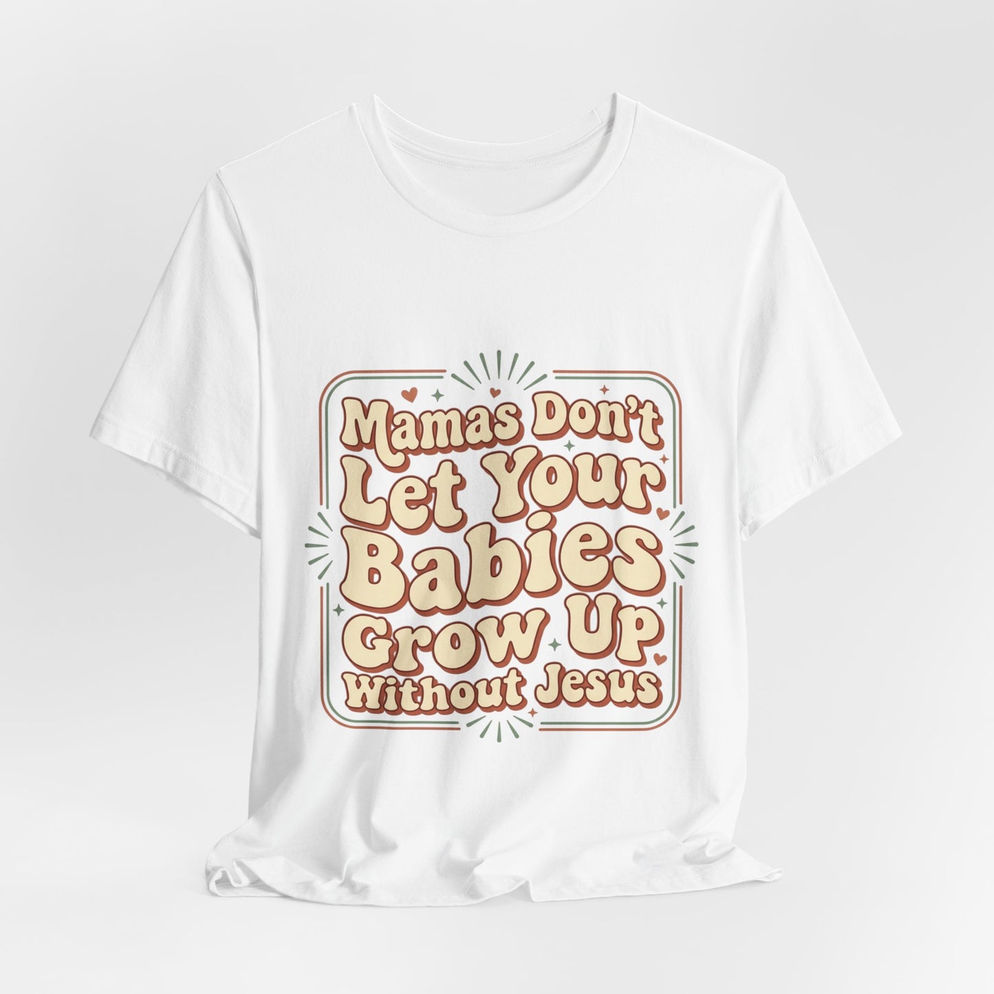 Christian Graphic Tee — “Mamas Don’t Let Your Babies Grow Up Without Jesus”