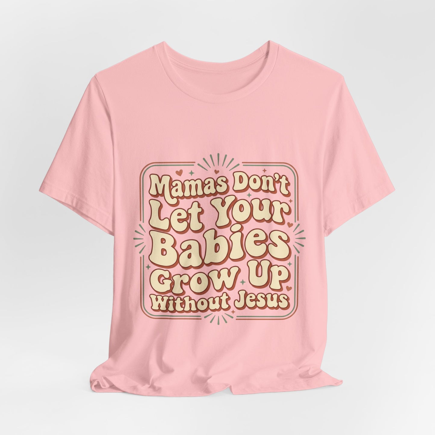 Christian Graphic Tee — “Mamas Don’t Let Your Babies Grow Up Without Jesus”