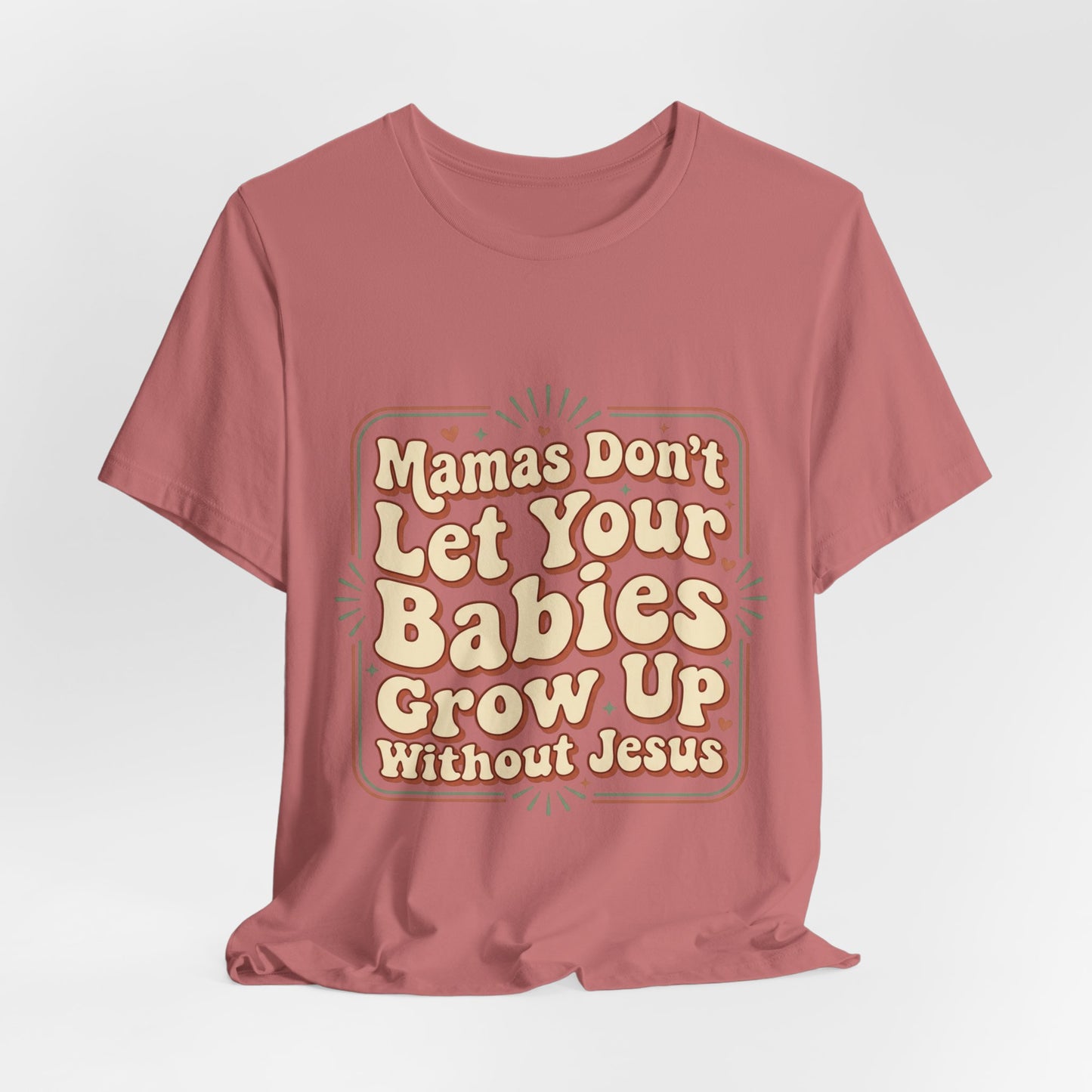 Christian Graphic Tee — “Mamas Don’t Let Your Babies Grow Up Without Jesus”