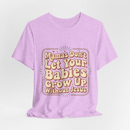 Christian Graphic Tee — “Mamas Don’t Let Your Babies Grow Up Without Jesus”