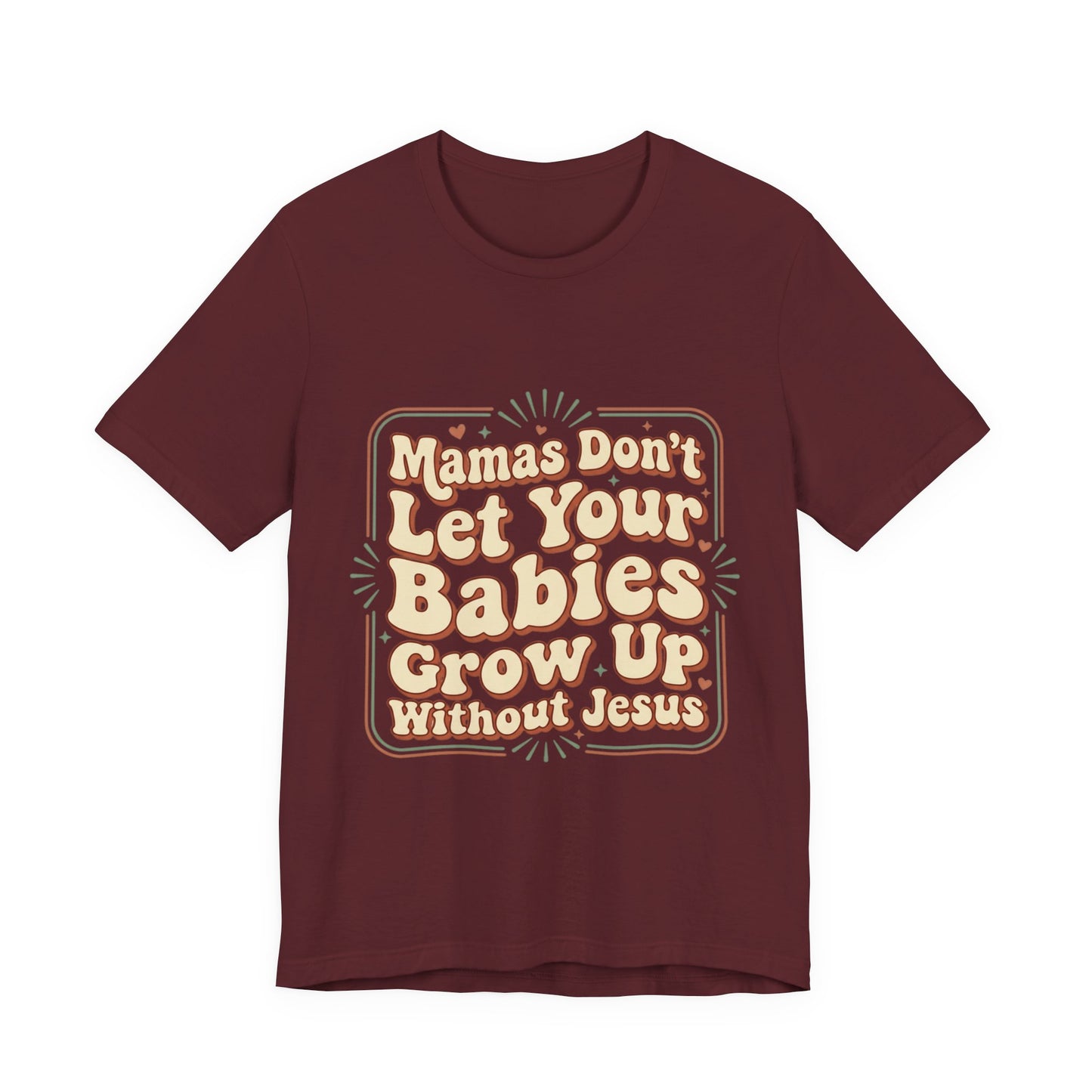 Christian Graphic Tee — “Mamas Don’t Let Your Babies Grow Up Without Jesus”