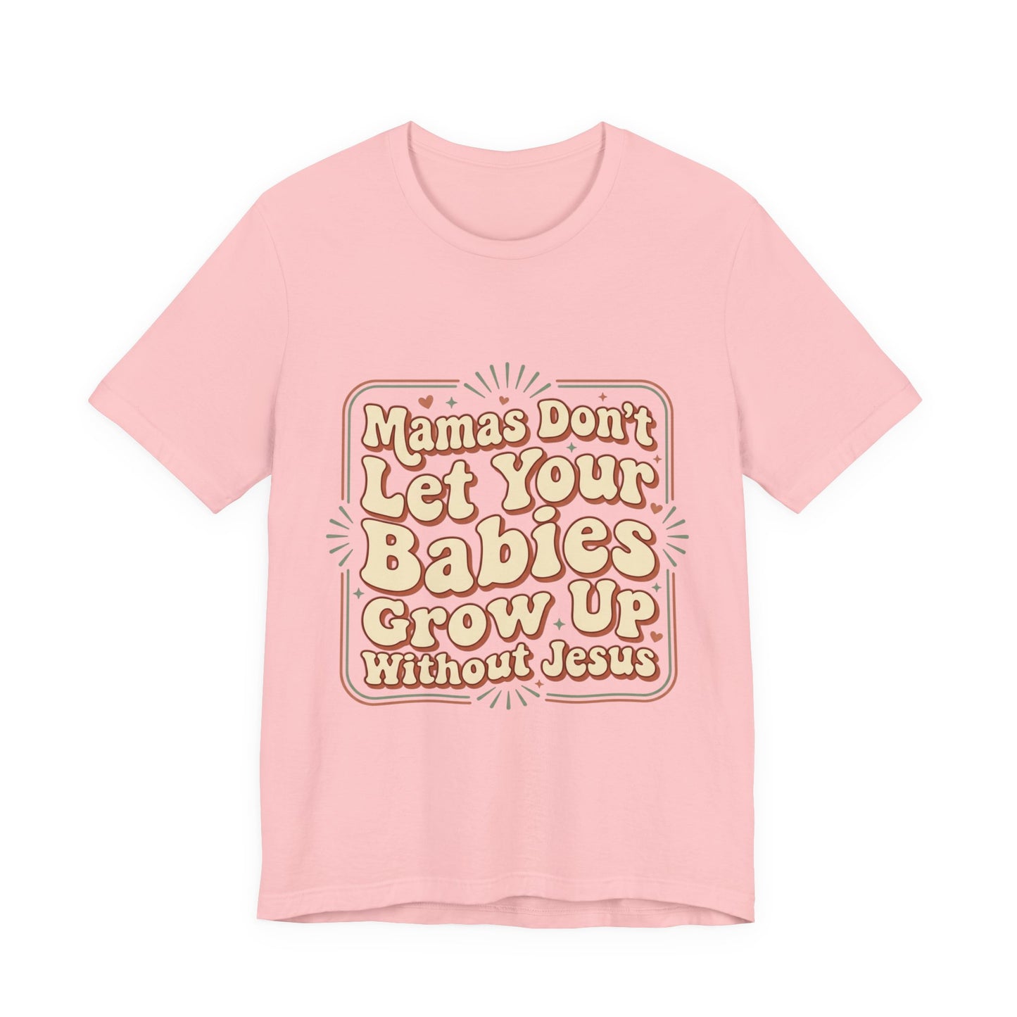 Christian Graphic Tee — “Mamas Don’t Let Your Babies Grow Up Without Jesus”