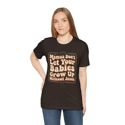 Christian Graphic Tee — “Mamas Don’t Let Your Babies Grow Up Without Jesus”