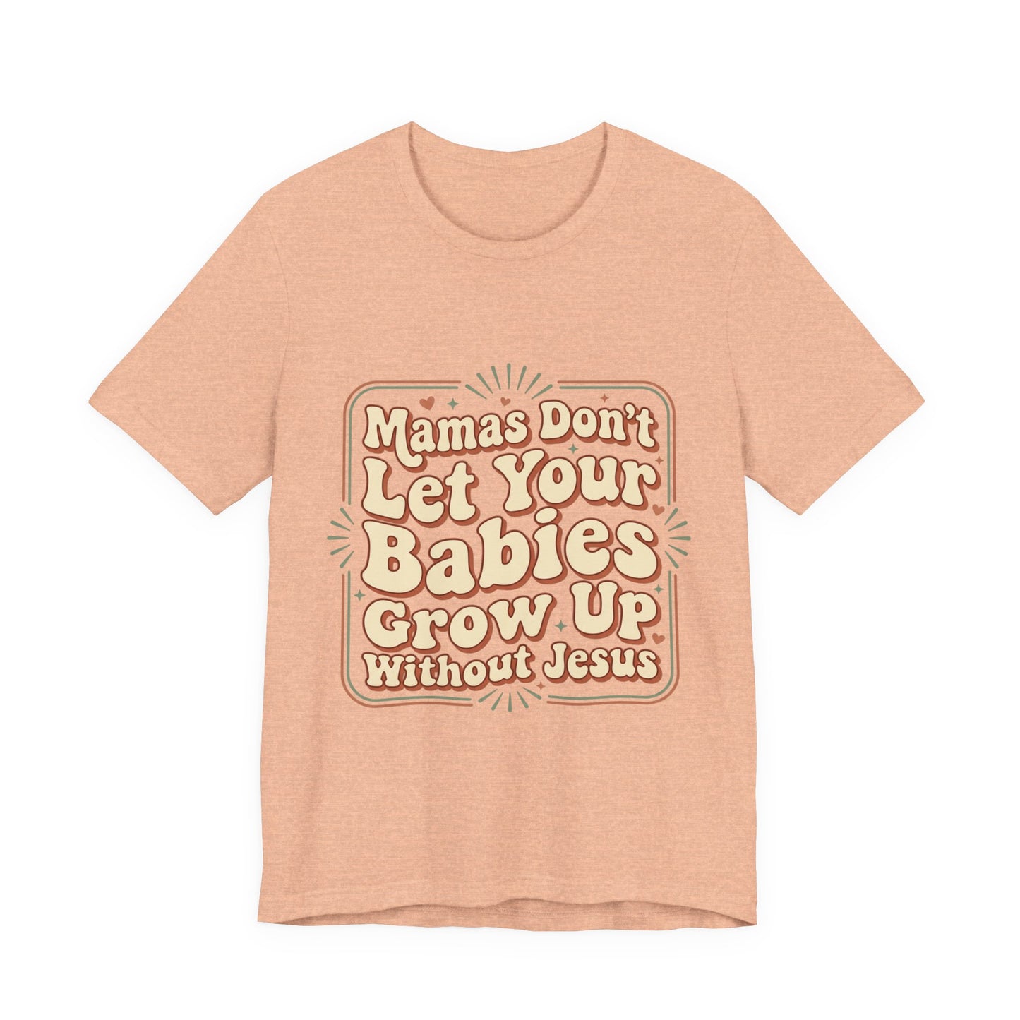 Christian Graphic Tee — “Mamas Don’t Let Your Babies Grow Up Without Jesus”