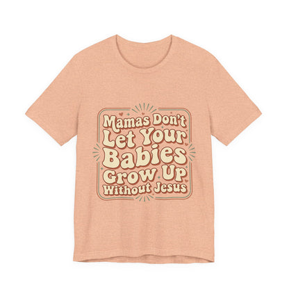 Christian Graphic Tee — “Mamas Don’t Let Your Babies Grow Up Without Jesus”