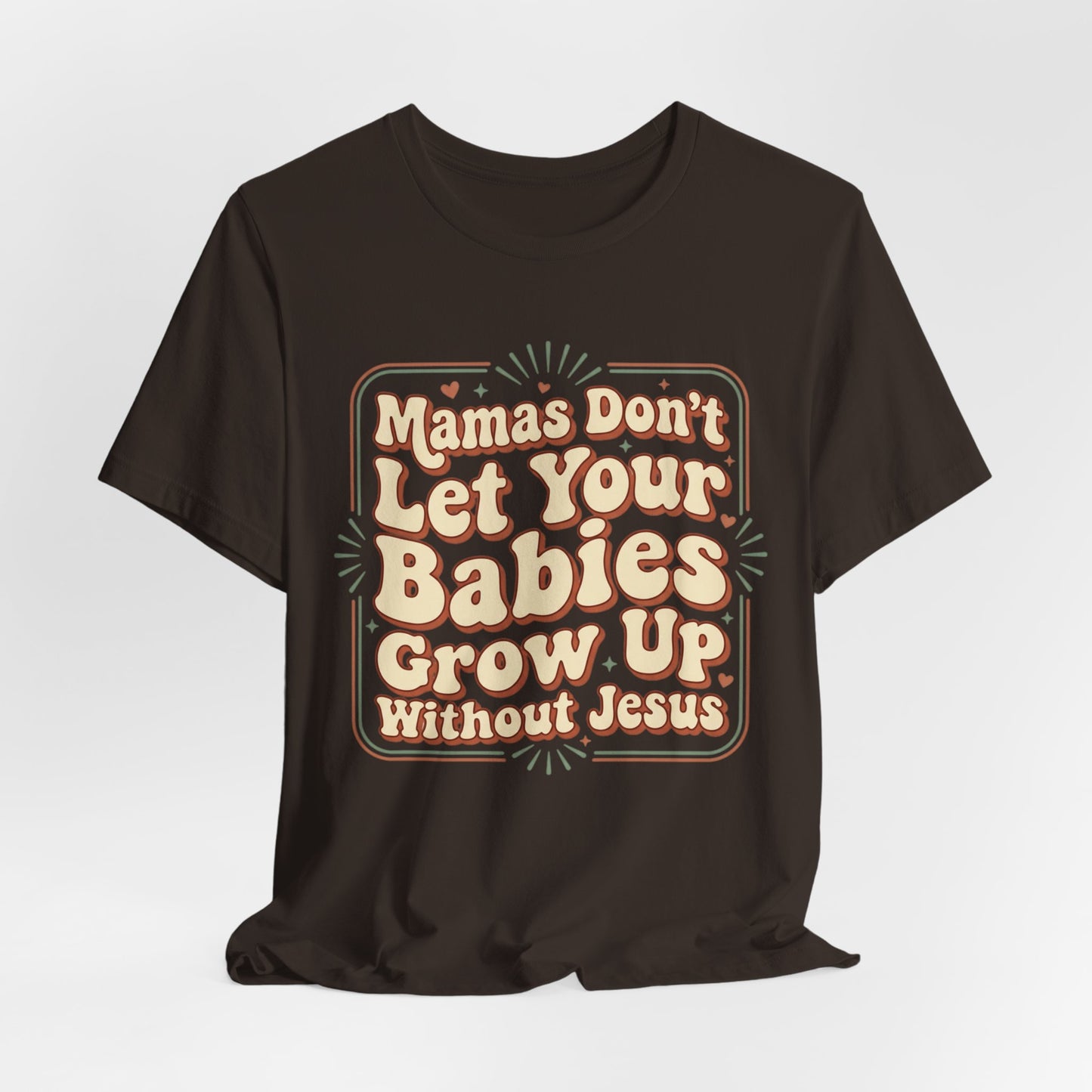 Christian Graphic Tee — “Mamas Don’t Let Your Babies Grow Up Without Jesus”