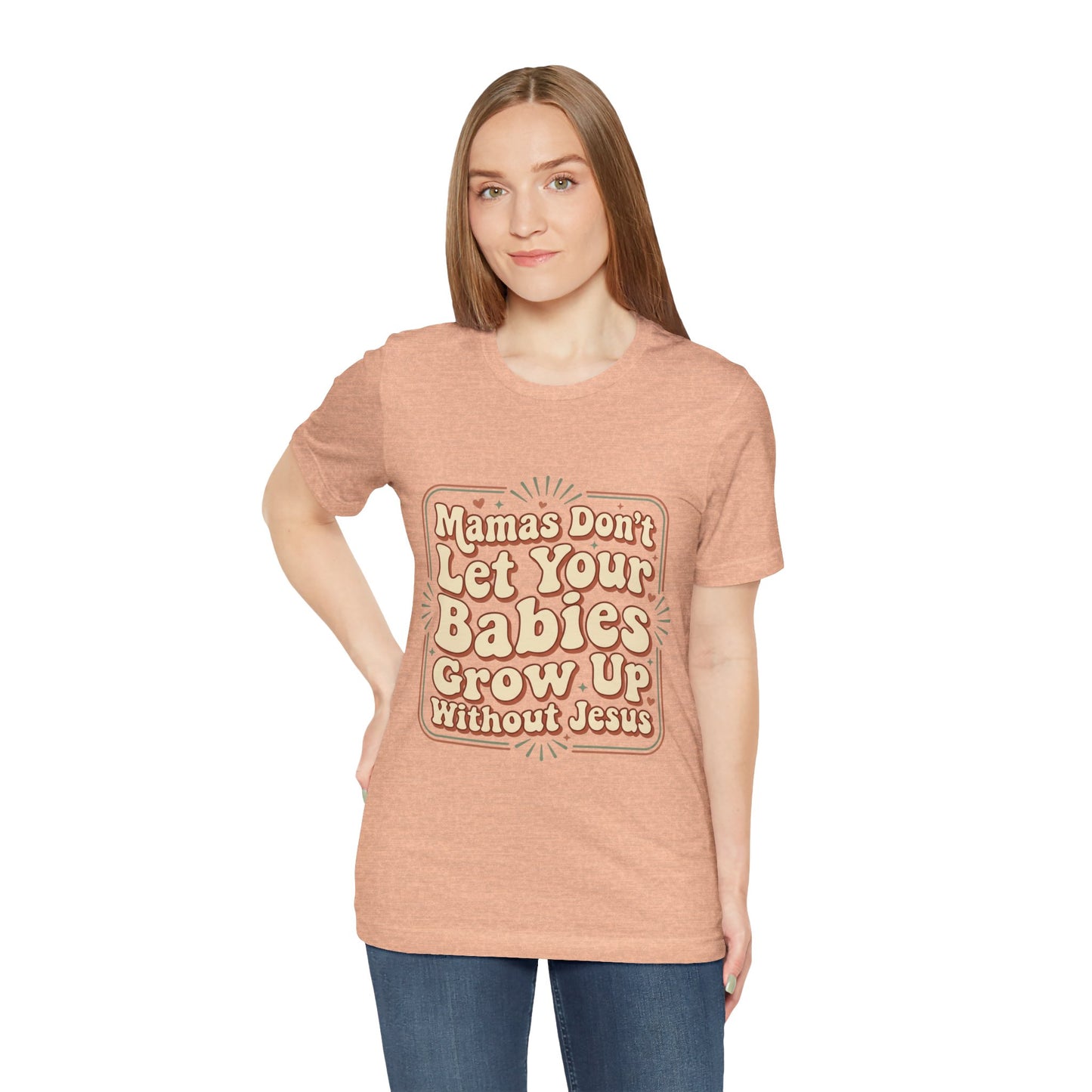 Christian Graphic Tee — “Mamas Don’t Let Your Babies Grow Up Without Jesus”