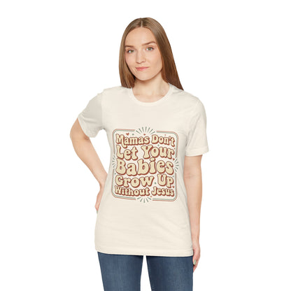 Christian Graphic Tee — “Mamas Don’t Let Your Babies Grow Up Without Jesus”