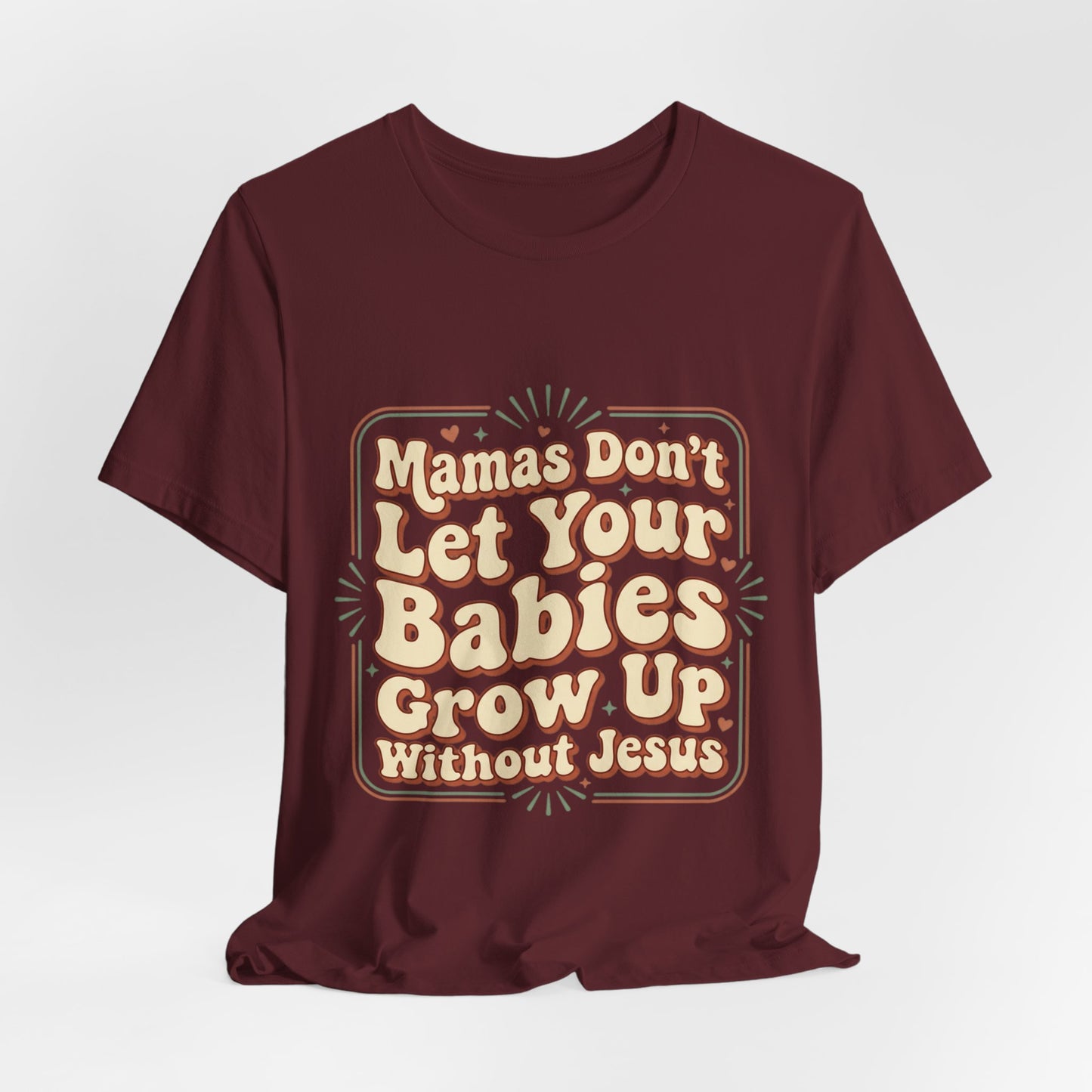 Christian Graphic Tee — “Mamas Don’t Let Your Babies Grow Up Without Jesus”