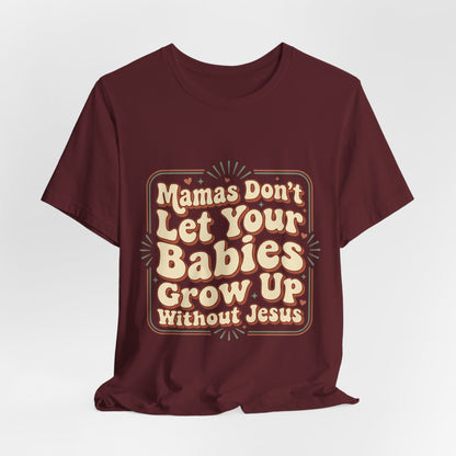 Christian Graphic Tee — “Mamas Don’t Let Your Babies Grow Up Without Jesus”