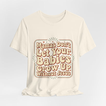 Christian Graphic Tee — “Mamas Don’t Let Your Babies Grow Up Without Jesus”