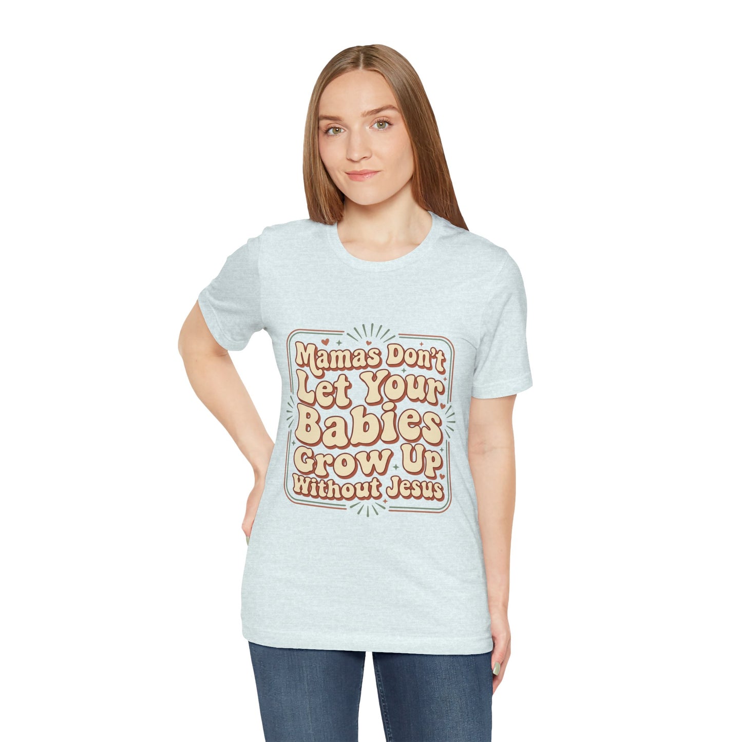 Christian Graphic Tee — “Mamas Don’t Let Your Babies Grow Up Without Jesus”