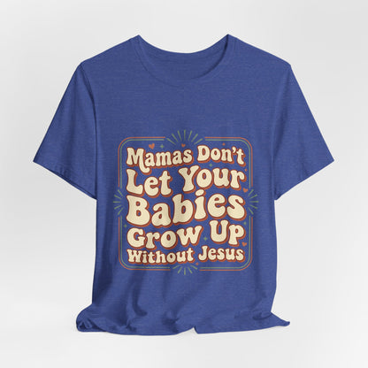 Christian Graphic Tee — “Mamas Don’t Let Your Babies Grow Up Without Jesus”
