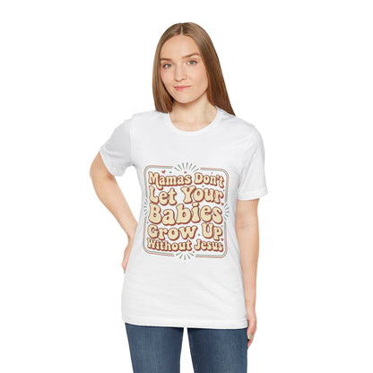 Christian Graphic Tee — “Mamas Don’t Let Your Babies Grow Up Without Jesus”