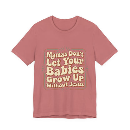 Christian Graphic Tee — “Mamas Don’t Let Your Babies Grow Up Without Jesus”