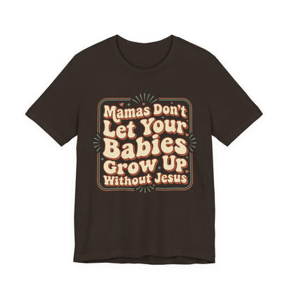 Christian Graphic Tee — “Mamas Don’t Let Your Babies Grow Up Without Jesus”