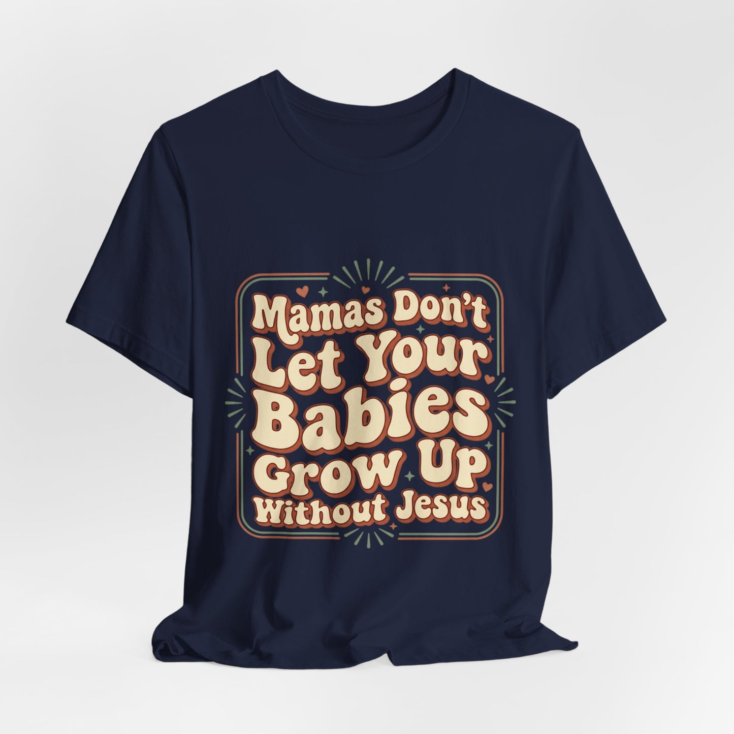 Christian Graphic Tee — “Mamas Don’t Let Your Babies Grow Up Without Jesus”