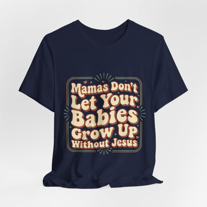 Christian Graphic Tee — “Mamas Don’t Let Your Babies Grow Up Without Jesus”