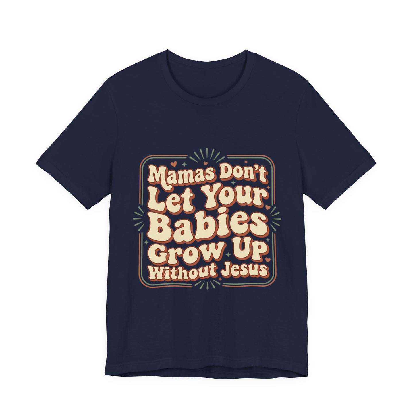 Christian Graphic Tee — “Mamas Don’t Let Your Babies Grow Up Without Jesus”