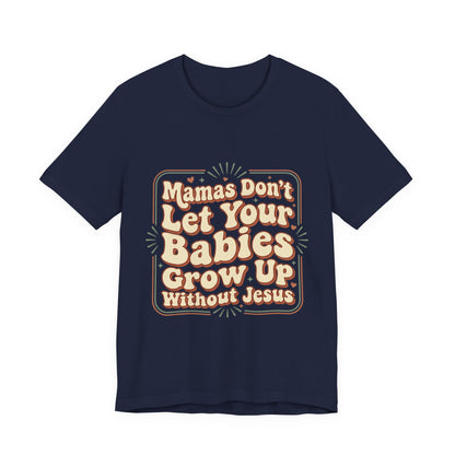Christian Graphic Tee — “Mamas Don’t Let Your Babies Grow Up Without Jesus”