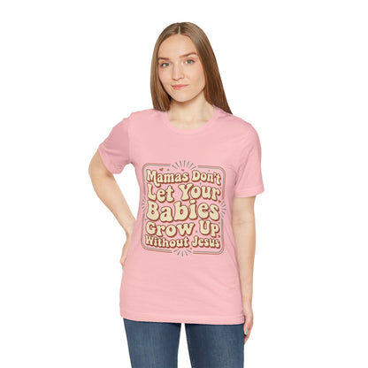 Christian Graphic Tee — “Mamas Don’t Let Your Babies Grow Up Without Jesus”
