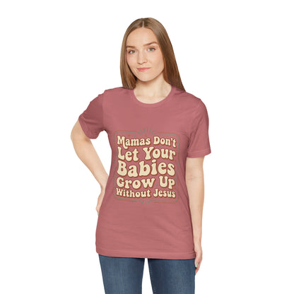 Christian Graphic Tee — “Mamas Don’t Let Your Babies Grow Up Without Jesus”