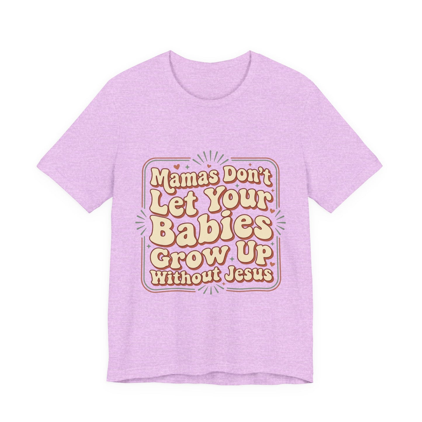 Christian Graphic Tee — “Mamas Don’t Let Your Babies Grow Up Without Jesus”