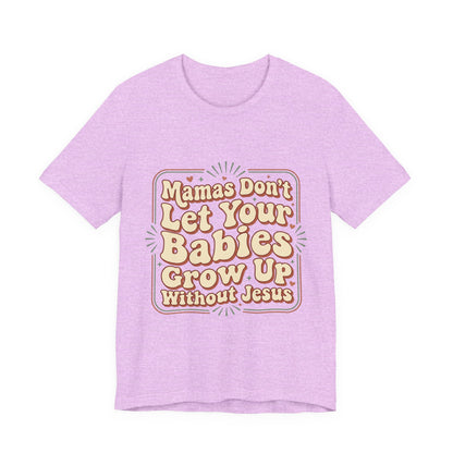 Christian Graphic Tee — “Mamas Don’t Let Your Babies Grow Up Without Jesus”