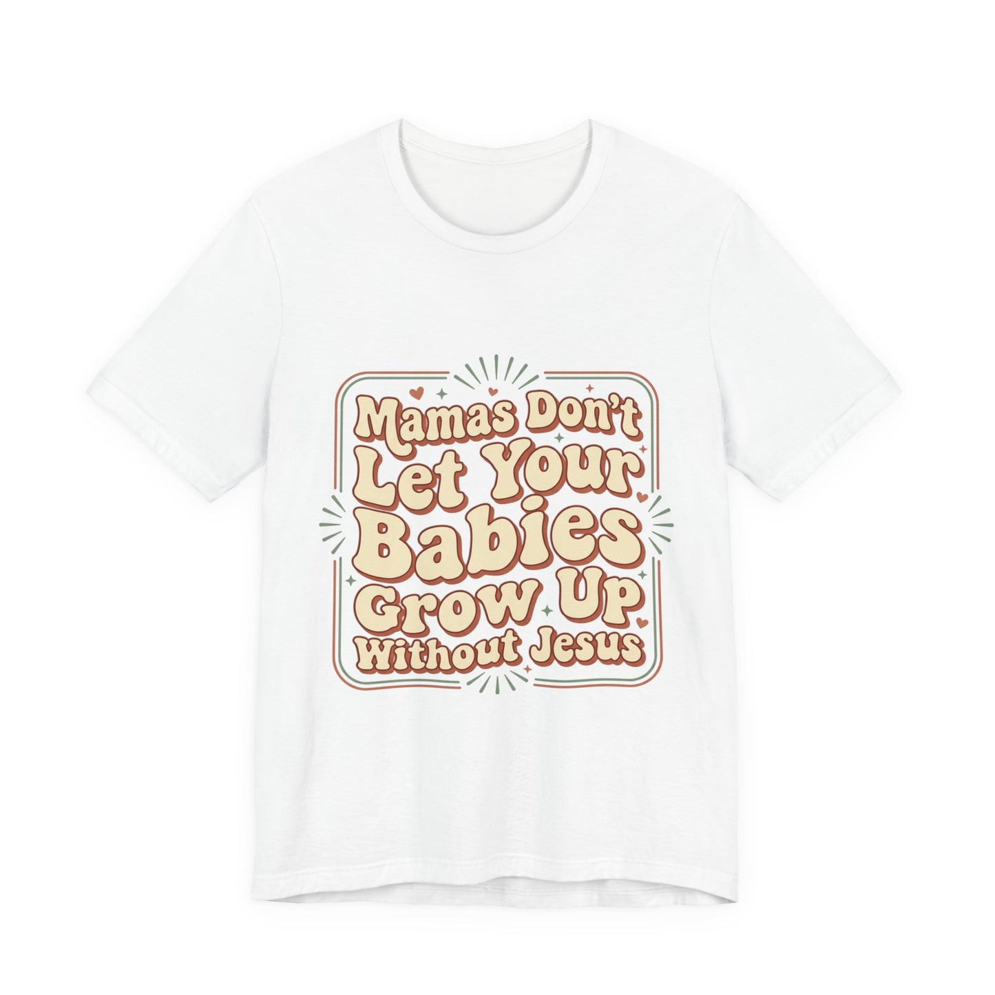 Christian Graphic Tee — “Mamas Don’t Let Your Babies Grow Up Without Jesus”