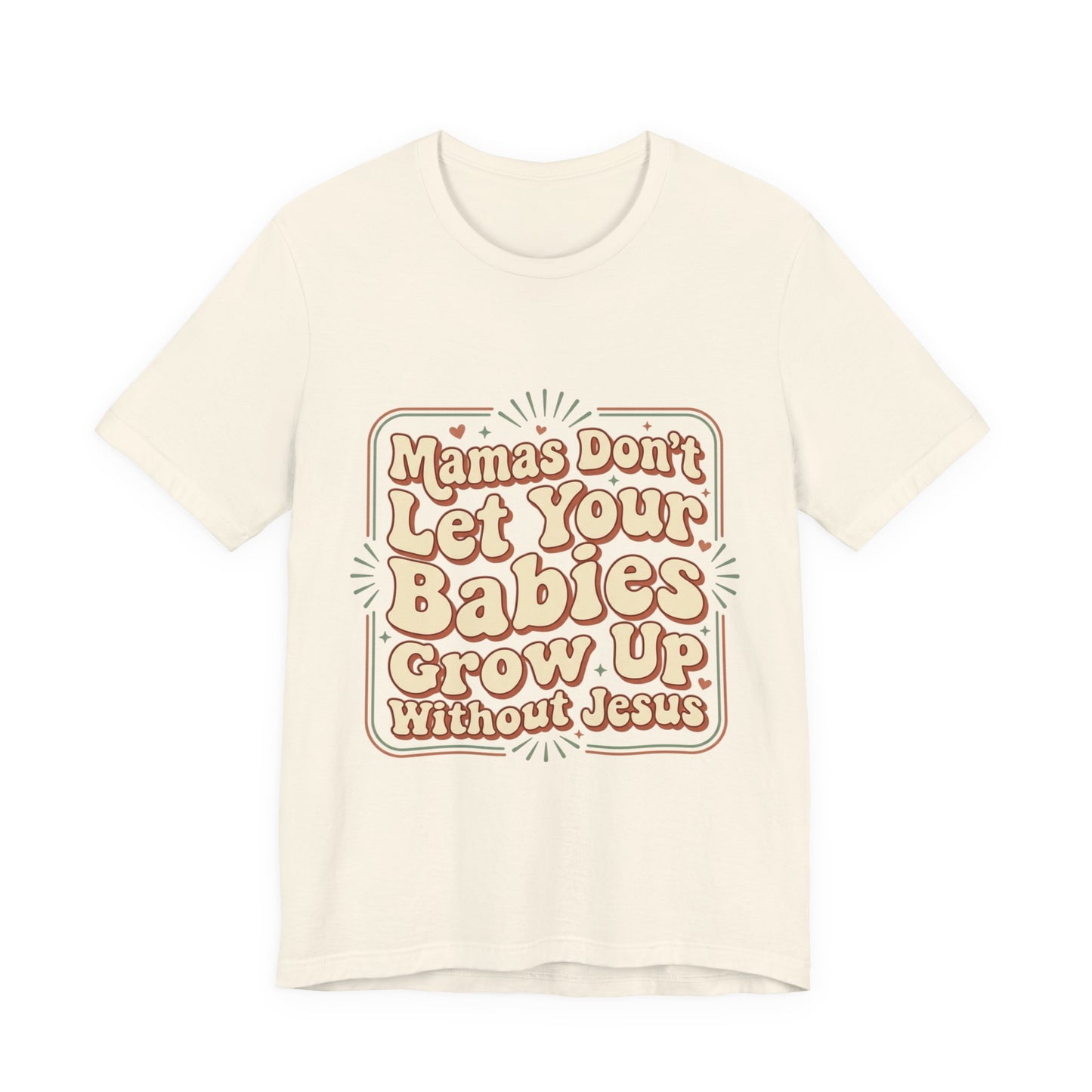 Christian Graphic Tee — “Mamas Don’t Let Your Babies Grow Up Without Jesus”