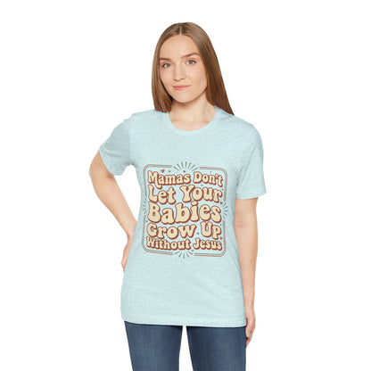 Christian Graphic Tee — “Mamas Don’t Let Your Babies Grow Up Without Jesus”