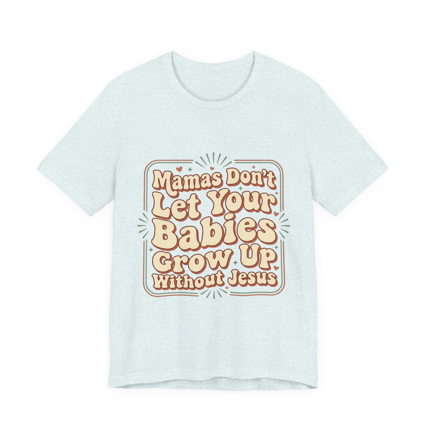 Christian Graphic Tee — “Mamas Don’t Let Your Babies Grow Up Without Jesus”